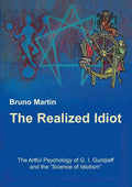 The Realized Idiot: The Artful Psychology of G. I. Gurdjieff and the "Science of Idiotism" - Paperback