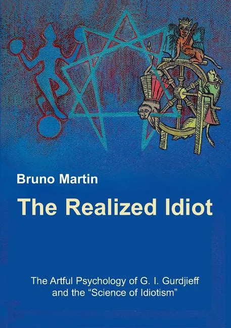 The Realized Idiot: The Artful Psychology of G. I. Gurdjieff and the "Science of Idiotism" - Paperback