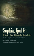 Sophia, God & A Short Tale About the Antichrist: Also Including At the Dawn of Mist-Shrouded Youth - Hardcover