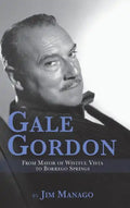 Gale Gordon - From Mayor of Wistful Vista to Borrego Springs (hardback) - Hardcover