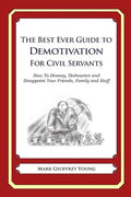 The Best Ever Guide to Demotivation for Civil Servants: How To Dismay, Dishearten and Disappoint Your Friends, Family and Staff - Paperback