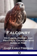 Falconry: Its Claims, History, and Practices - Hunting with Birds of Prey - Paperback
