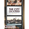 The City on Screen: Modern Strangers of Cinematic Istanbul - Hardcover