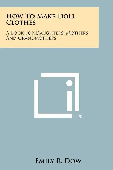 How to Make Doll Clothes: A Book for Daughters, Mothers and Grandmothers - Paperback