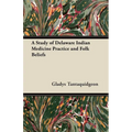 A Study of Delaware Indian Medicine Practice and Folk Beliefs - Paperback