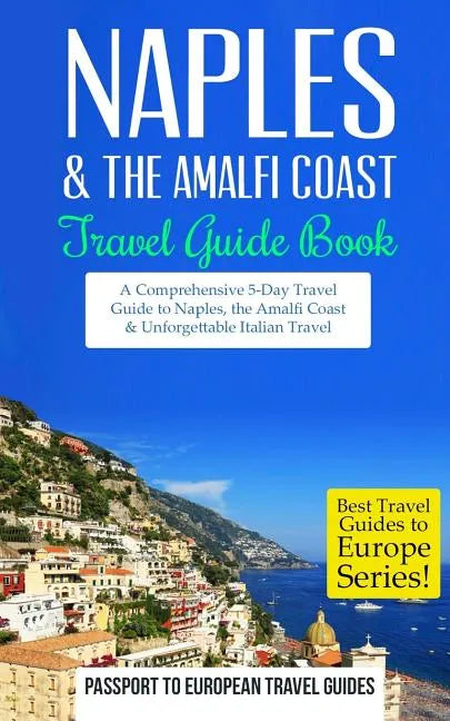 Naples: Naples & the Amalfi Coast, Italy: Travel Guide Book-A Comprehensive 5-Day Travel Guide to Naples, the Amalfi Coast & Unforgettable Italian Tra - Paperback