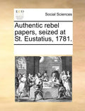 Authentic Rebel Papers, Seized at St. Eustatius, 1781. - Paperback