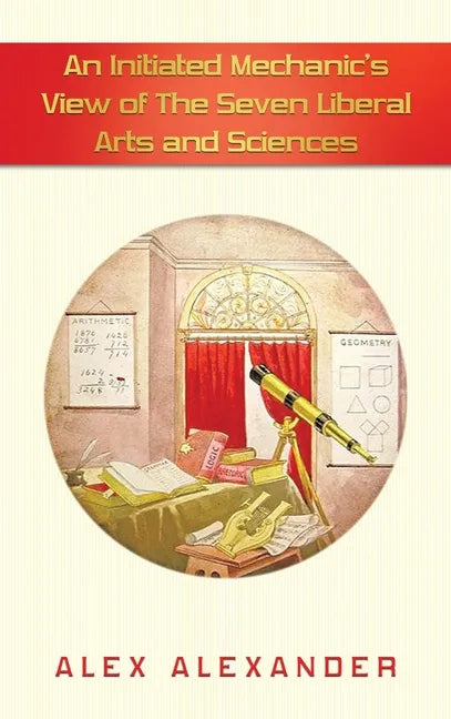 An Initiated Mechanic's View of the Seven Liberal Arts and Sciences - Hardcover