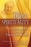Mere Spirituality: The Spiritual Life According to Henri Nouwen - Hardcover