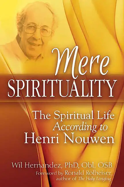 Mere Spirituality: The Spiritual Life According to Henri Nouwen - Hardcover
