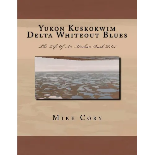 Yukon Kuskokwim Delta Whiteout Blues: The Life Of An Alaskan Bush Pilot - Paperback