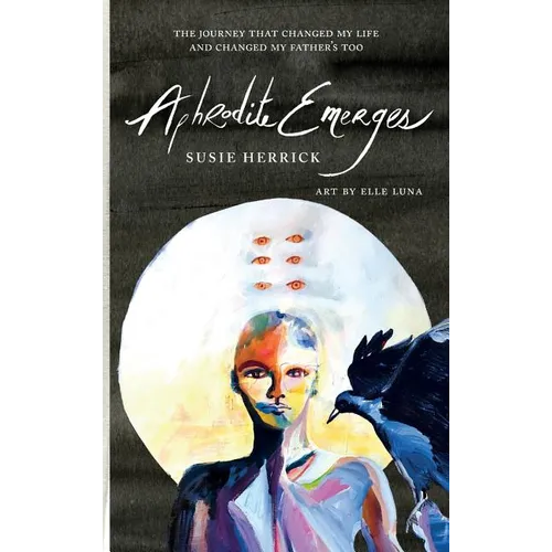 Aphrodite Emerges: The Journey That Changed My Life - and Changed My Father's Too - Hardcover