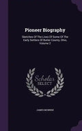 Pioneer Biography: Sketches Of The Lives Of Some Of The Early Settlers Of Butler County, Ohio, Volume 2 - Hardcover