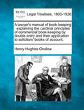 A Lawyer's Manual of Book-Keeping: Explaining the Cardinal Principles of Commercial Book-Keeping by Double Entry and Their Application to Solicitors' - Paperback