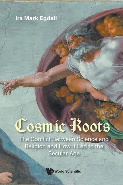 Cosmic Roots: The Conflict Between Science and Religion and How It Led to the Secular Age - Paperback