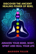 Discover The Ancient Healing Power of Reiki, Awaken Your Mind, Body, Spirit and Heal Your Life (Energy, Chakra Healing, Guided Meditation, Third Eye) - Paperback
