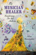 The Musician Healer: Transforming Art Into Medicine - Paperback