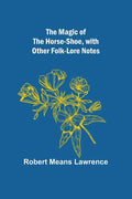 The Magic of the Horse-shoe, with other folk-lore notes - Paperback