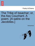 The Tribe of Issachar; Or, the Ass Couchant. a Poem. [a Satire on the Jacobites.] - Paperback