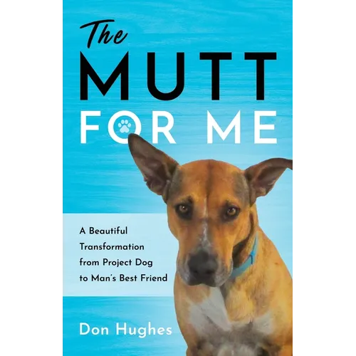 The Mutt for Me: A Beautiful Transformation from Project Dog to Man's Best Friend - Paperback