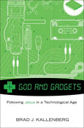 God and Gadgets: Following Jesus in a Technological Age - Paperback