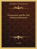 Freemasonry and the Anti Christian Movement - Paperback