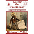Killing The Presidents: Presidential Assassinations and Assassination Attempts - Paperback