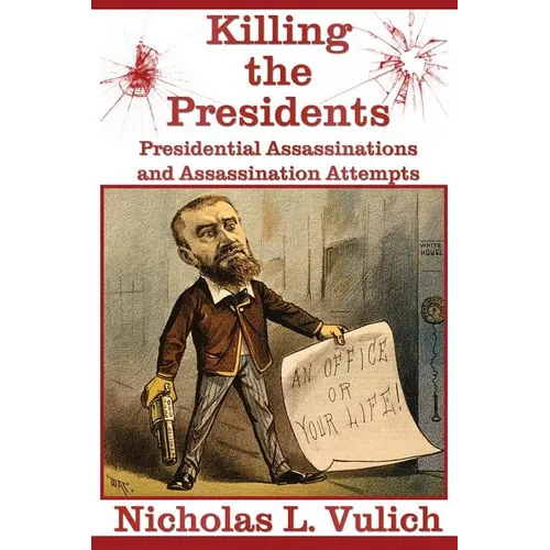 Killing The Presidents: Presidential Assassinations and Assassination Attempts - Paperback