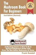 The Mushroom Book For Beginners: 2nd Edition Revised: A Mycology Starter or How To Be A Backyard Mushroom Farmer And Grow The Best Edible Mushrooms At - Paperback