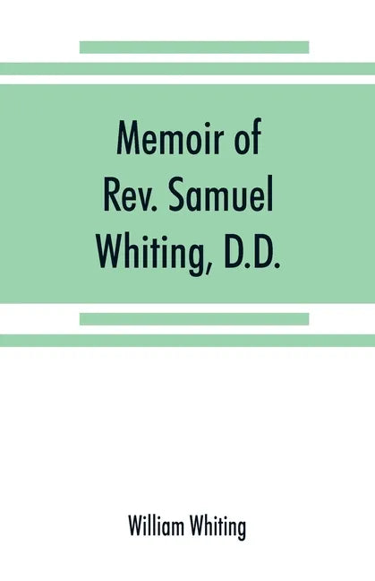 Memoir of Rev. Samuel Whiting, D.D., and of his wife, Elizabeth St. John, with references to some of their English ancestors and American descendants - Paperback