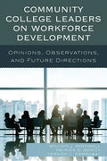 Community College Leaders on Workforce Development: Opinions, Observations, and Future Directions - Hardcover