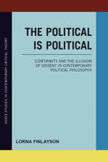 The Political is Political: Conformity and the Illusion of Dissent in Contemporary Political Philosophy - Paperback