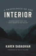 A Travelogue of the Interior: Finding Your Voice and God's Heart in the Psalms - Paperback