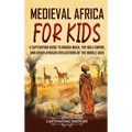 Medieval Africa for Kids: A Captivating Guide to Mansa Musa, the Mali Empire, and other African Civilizations of the Middle Ages - Hardcover