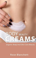 Beauty Body Creams: Organic Body And Skin Care Beauty - Paperback