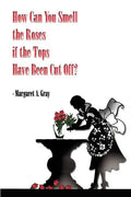 How Can You Smell the Roses if the Tops Have Been Cut Off? - Paperback