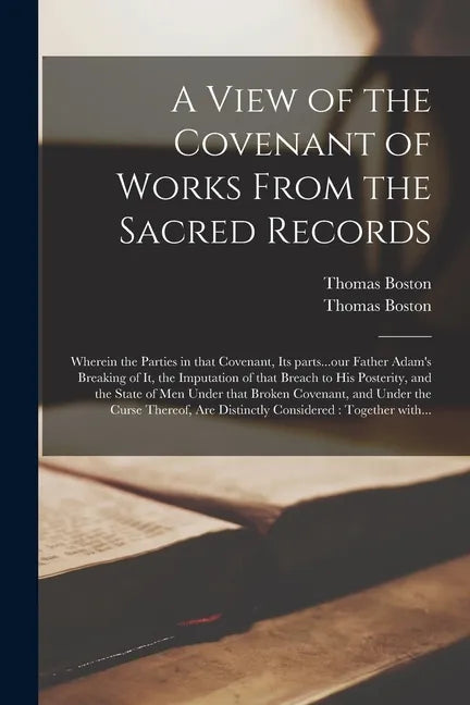 A View of the Covenant of Works From the Sacred Records: Wherein the Parties in That Covenant, Its Parts...our Father Adam's Breaking of It, the Imput - Paperback