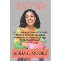 Get Serious About Self-Care: A Lifeline for Career-Driven Women Struggling with Overwhelm, Overwork and Overcommitment - Paperback