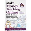 Make Money Teaching Online, 3rd Edition: Part 6: The Hunt: Finding Your First Online Teaching Job - Paperback
