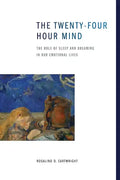 The Twenty-Four Hour Mind: The Role of Sleep and Dreaming in Our Emotional Lives - Paperback