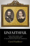 Unfaithful: Love, Adultery, and Marriage Reform in Nineteenth-Century America - Hardcover