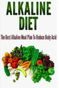 Alkaline Diet: The Best Alkaline Meal Plan To Reduce Body Acid - Paperback
