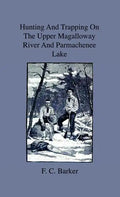 Hunting And Trapping On The Upper Magalloway River And Parmachenee Lake - First Winter In The Wilderness - Hardcover