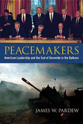 Peacemakers: American Leadership and the End of Genocide in the Balkans - Hardcover