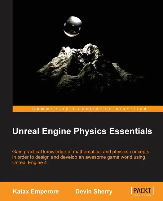 Unreal Engine Physics Essentials: Gain practical knowledge of mathematical and physics concepts in order to design and develop an awesome game world u - Paperback