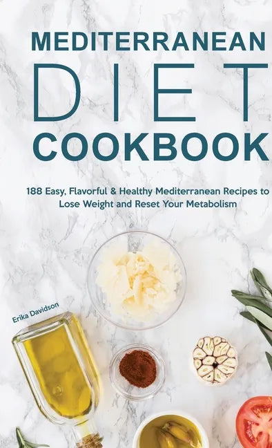 Mediterranean Diet Cookbook: 188 Easy, Flavorful & Healthy Mediterranean Recipes to Lose Weight and Reset Your Metabolism - Hardcover