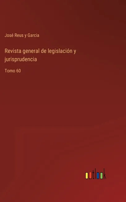 Revista general de legislación y jurisprudencia: Tomo 60 - Hardcover