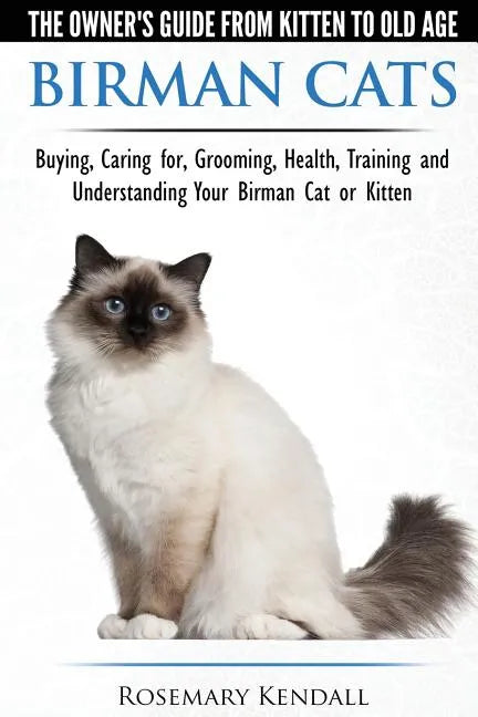 Birman Cats - The Owner's Guide from Kitten to Old Age - Buying, Caring For, Grooming, Health, Training, and Understanding Your Birman Cat or Kitten - Paperback