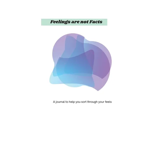 Feelings Are Not Facts: A journal to help you sort through your feels - Paperback