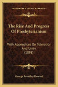 The Rise And Progress Of Presbyterianism: With Appendices On Toleration And Unity (1898) - Paperback